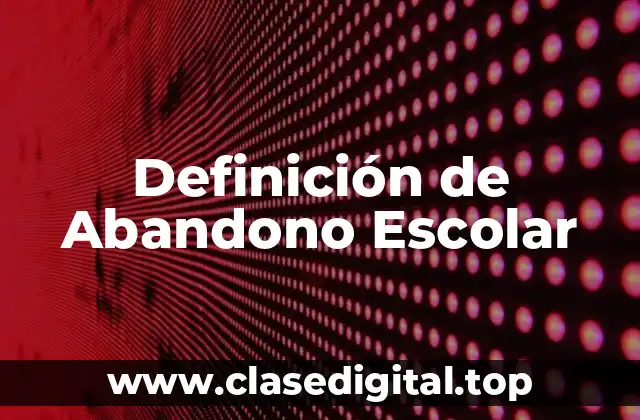 ✨ Definición Técnica de Abandono Escolar