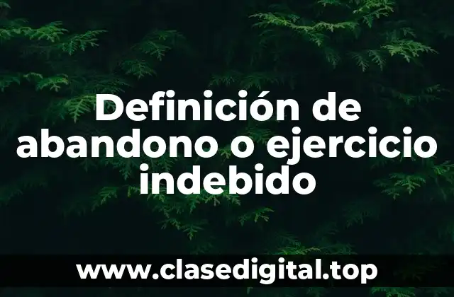 Definición de abandono o ejercicio indebido