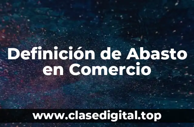 Definición de Abasto en Comercio
