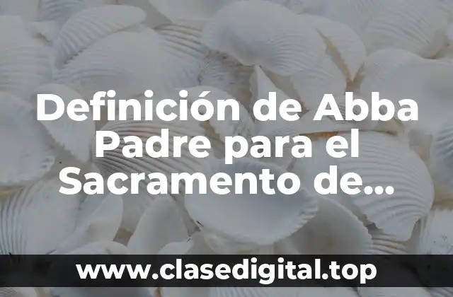 Definición de Abba Padre para el Sacramento de Confirmación