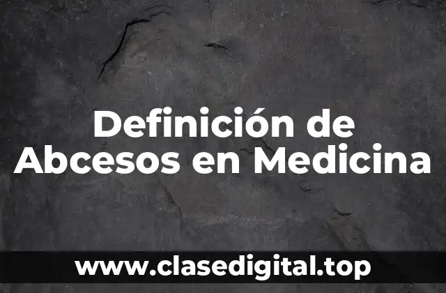 Definición de Abcesos en Medicina