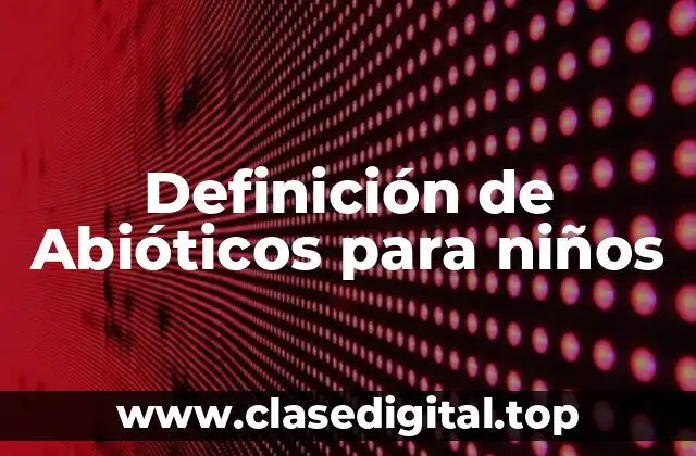 Definición de Abióticos para niños