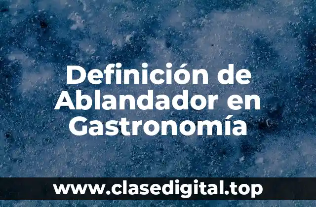 Definición de Ablandador en Gastronomía