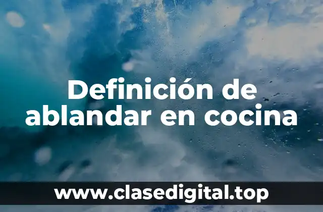 📗 Definición técnica de ablandar en cocina