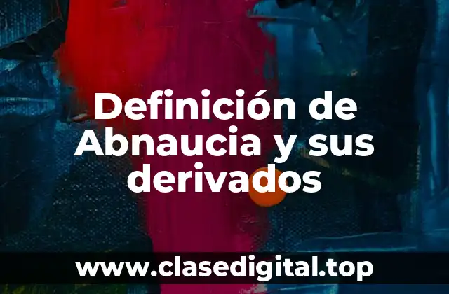 Definición de Abnaucia y sus derivados