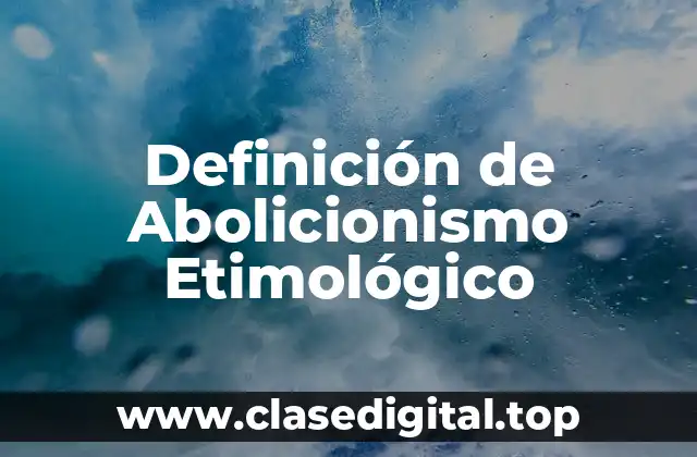 Definición de Abolicionismo Etimológico