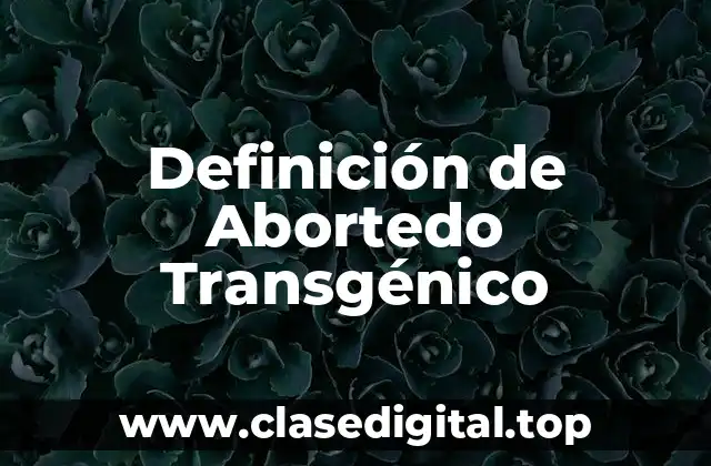 Definición de Abortedo Transgénico