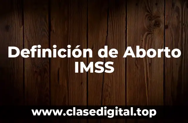 ❇️ Definición técnica de Aborto IMSS
