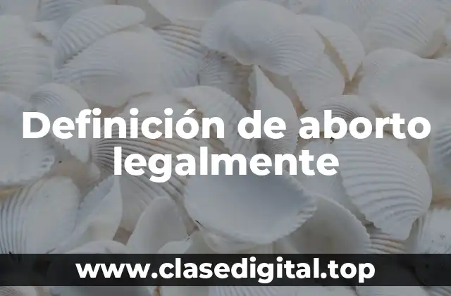 Definición de aborto legalmente