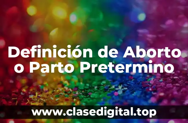 Definición de Aborto o Parto Pretermino