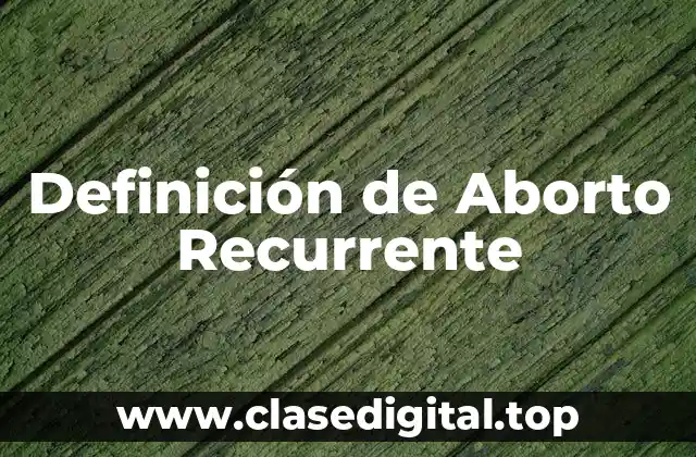Definición de Aborto Recurrente