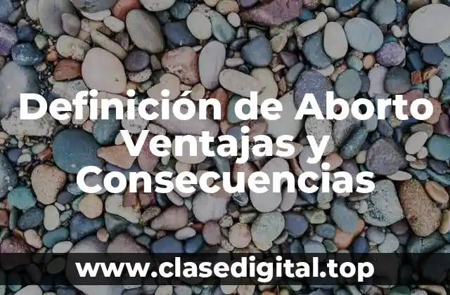Definición de Aborto Ventajas y Consecuencias