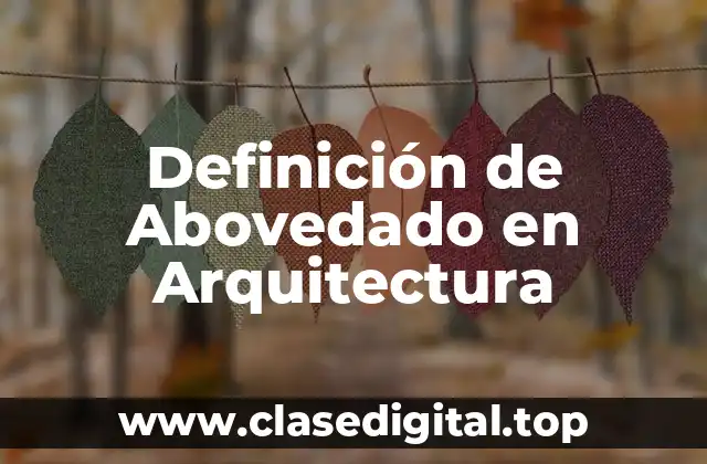 Definición de Abovedado en Arquitectura