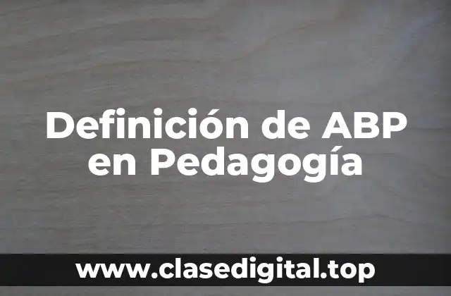 Definición de ABP en Pedagogía