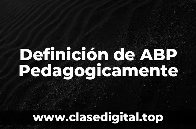 Definición de ABP Pedagogicamente