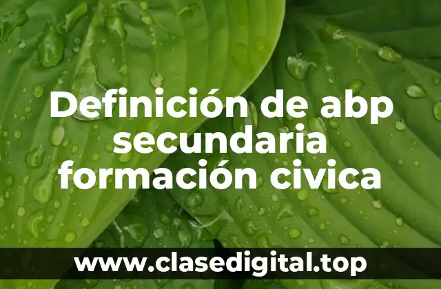 Definición de abp secundaria formación civica