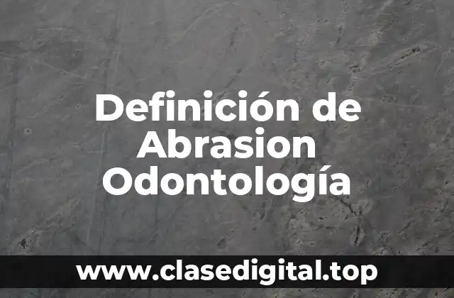 Definición de Abrasion Odontología