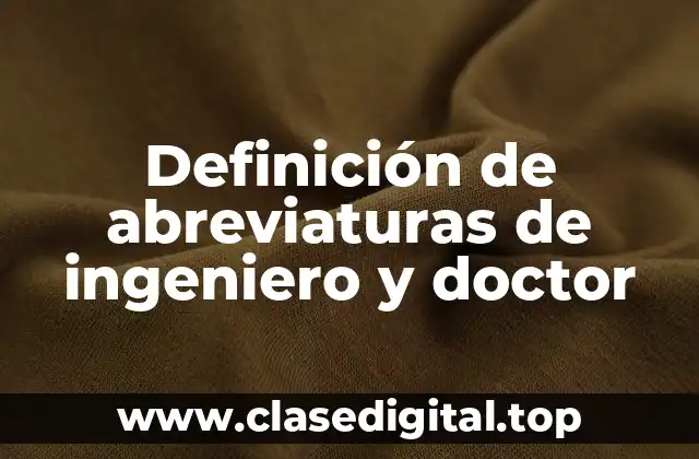 Definición de abreviaturas de ingeniero y doctor