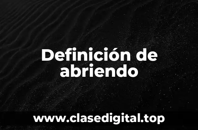 Definición de abriendo