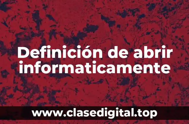 Definición de abrir informaticamente