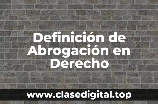 Definición de Abrogación en Derecho