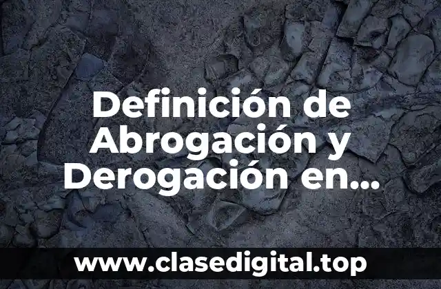 Definición de Abrogación y Derogación en México