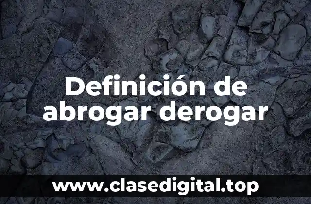 Definición de abrogar derogar