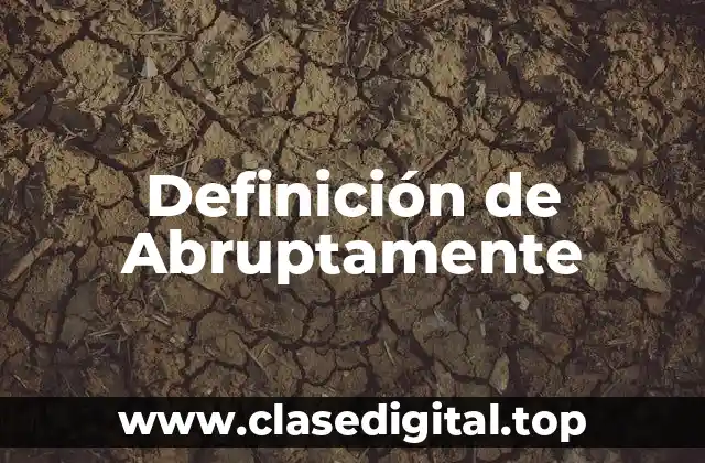 Definición de Abruptamente