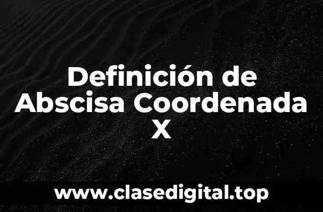Definición de Abscisa Coordenada X