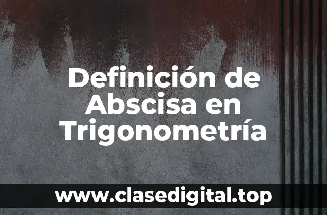📗 Definición técnica de Abscisa en Trigonometría