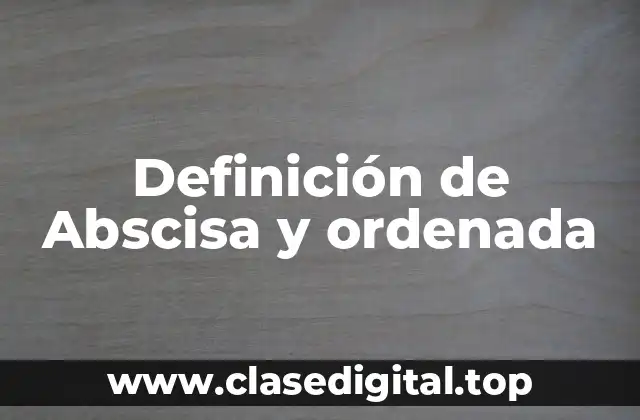 Definición de Abscisa y ordenada