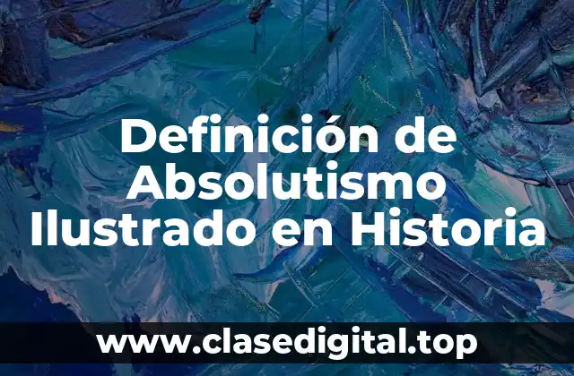 Definición de Absolutismo Ilustrado en Historia