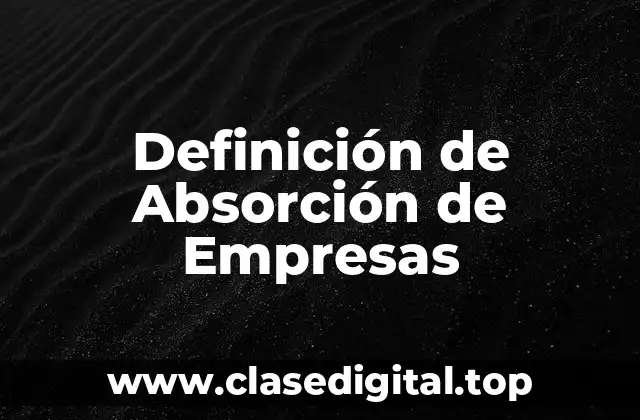 ✴️ Definición técnica de Absorción de Empresas