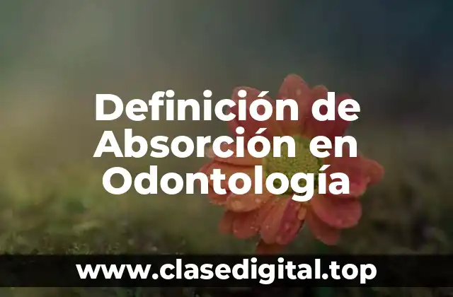 Definición de Absorción en Odontología