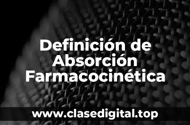 📗 Definición técnica de Absorción Farmacocinética
