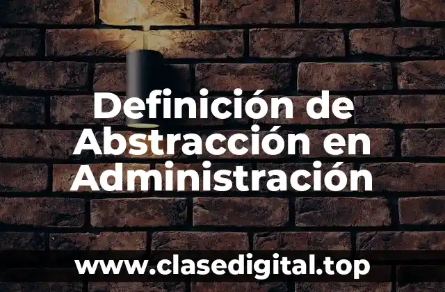 Definición de Abstracción en Administración