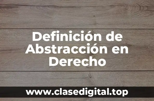 📗 Definición Técnica de Abstracción en Derecho