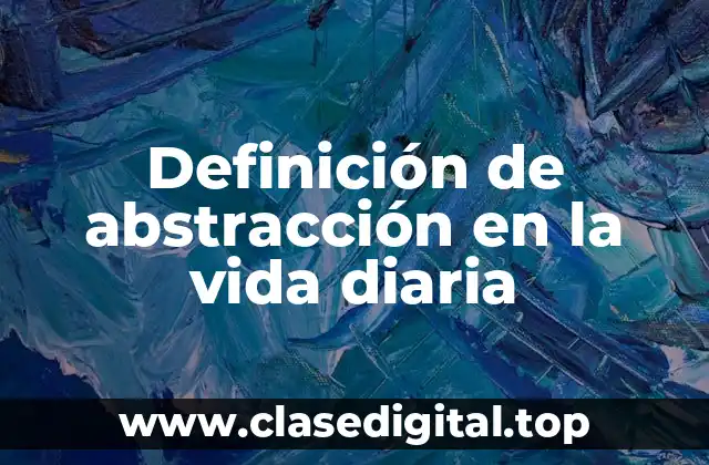 Definición de abstracción en la vida diaria