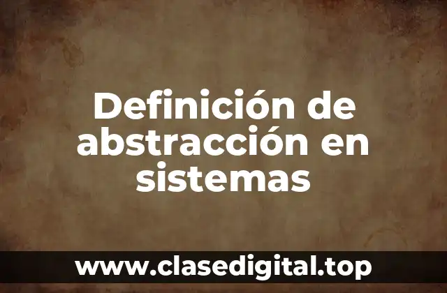 Definición de abstracción en sistemas