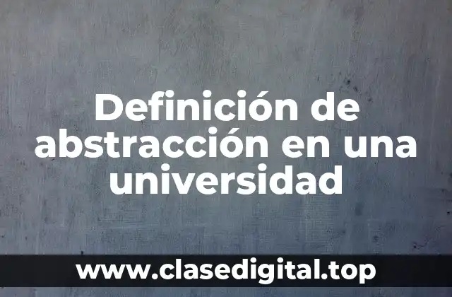 Definición de abstracción en una universidad