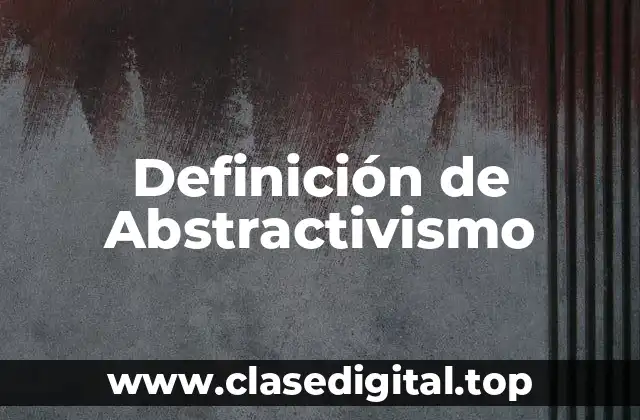 Definición de Abstractivismo