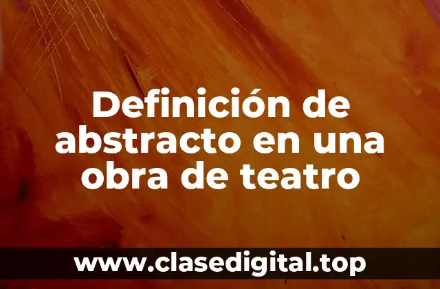 Definición de abstracto en una obra de teatro