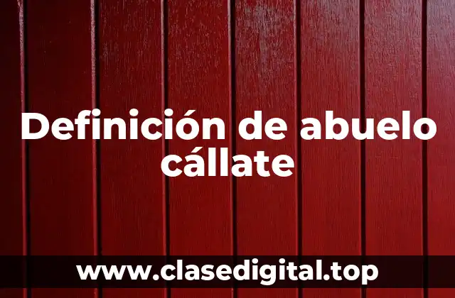 Definición de abuelo cállate