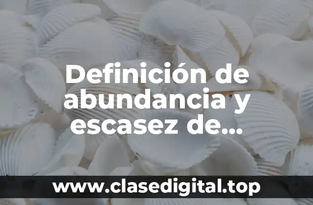 Definición de abundancia y escasez de materiales