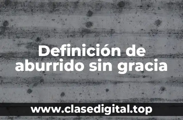 Definición de aburrido sin gracia