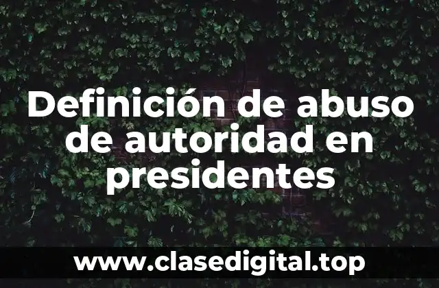 Ejemplos de abuso de autoridad en presidentes
