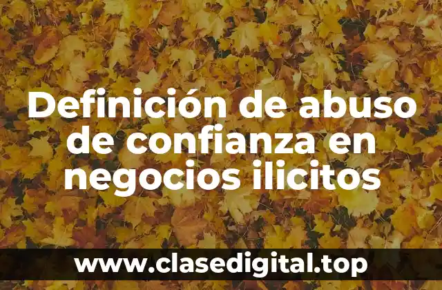Ejemplos de abuso de confianza en negocios ilicitos