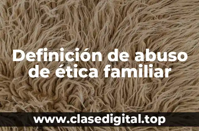 Definición de abuso de ética familiar
