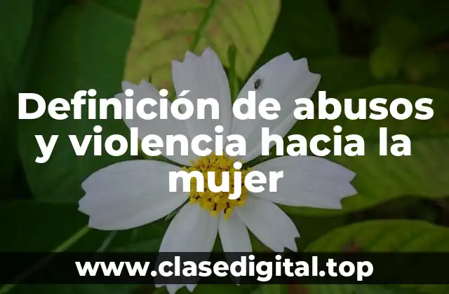 Ejemplos de abusos y violencia hacia la mujer
