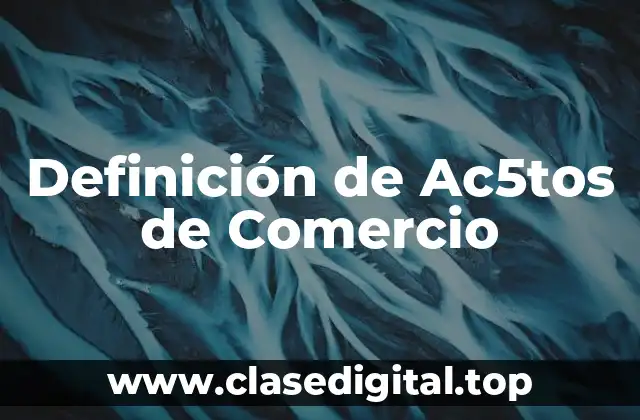 Definición de Ac5tos de Comercio